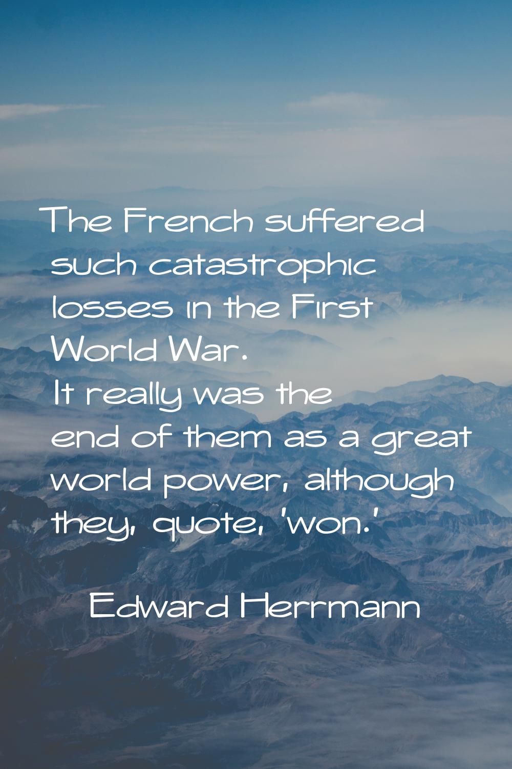 The French suffered such catastrophic losses in the First World War. It really was the end of them 