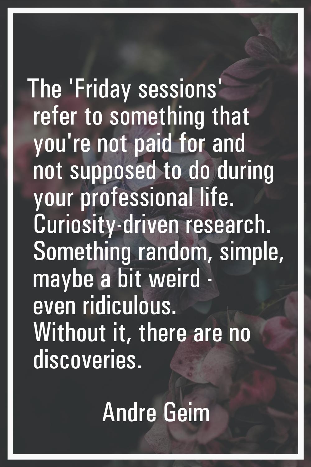 The 'Friday sessions' refer to something that you're not paid for and not supposed to do during you