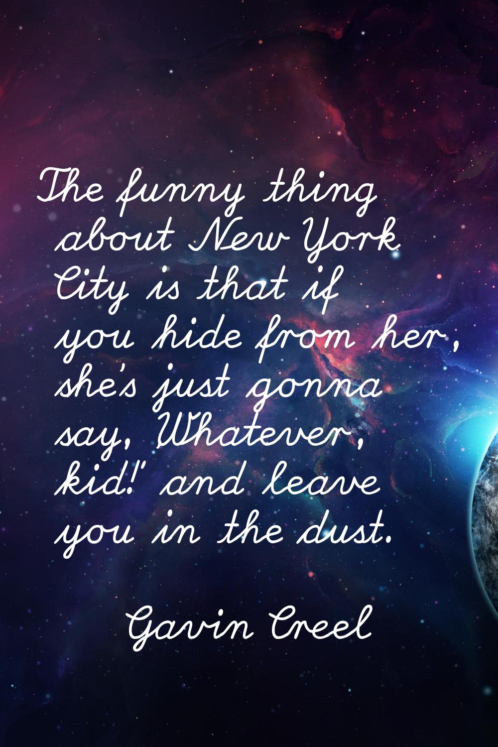 The funny thing about New York City is that if you hide from her, she's just gonna say, 'Whatever, 