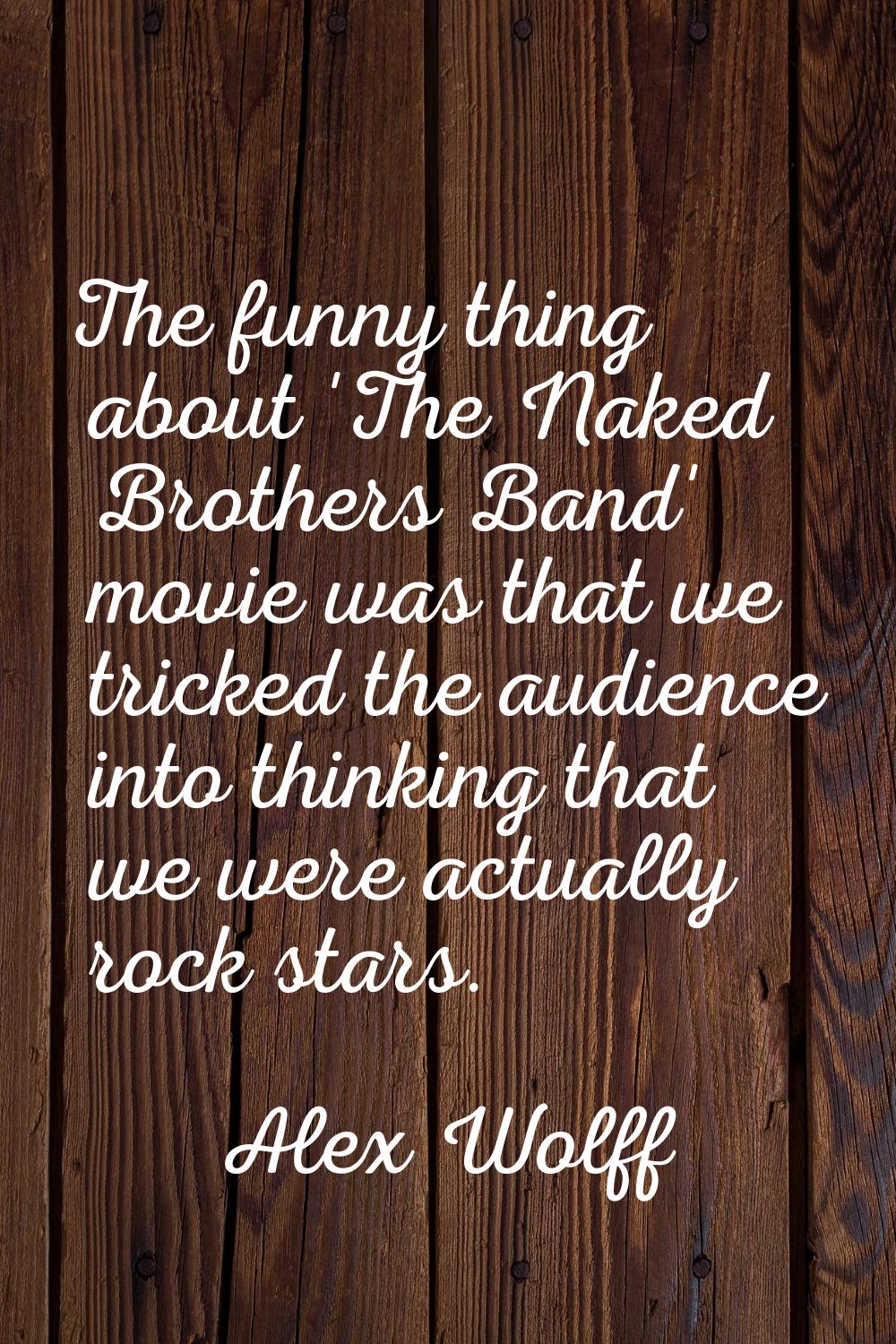 The funny thing about 'The Naked Brothers Band' movie was that we tricked the audience into thinkin