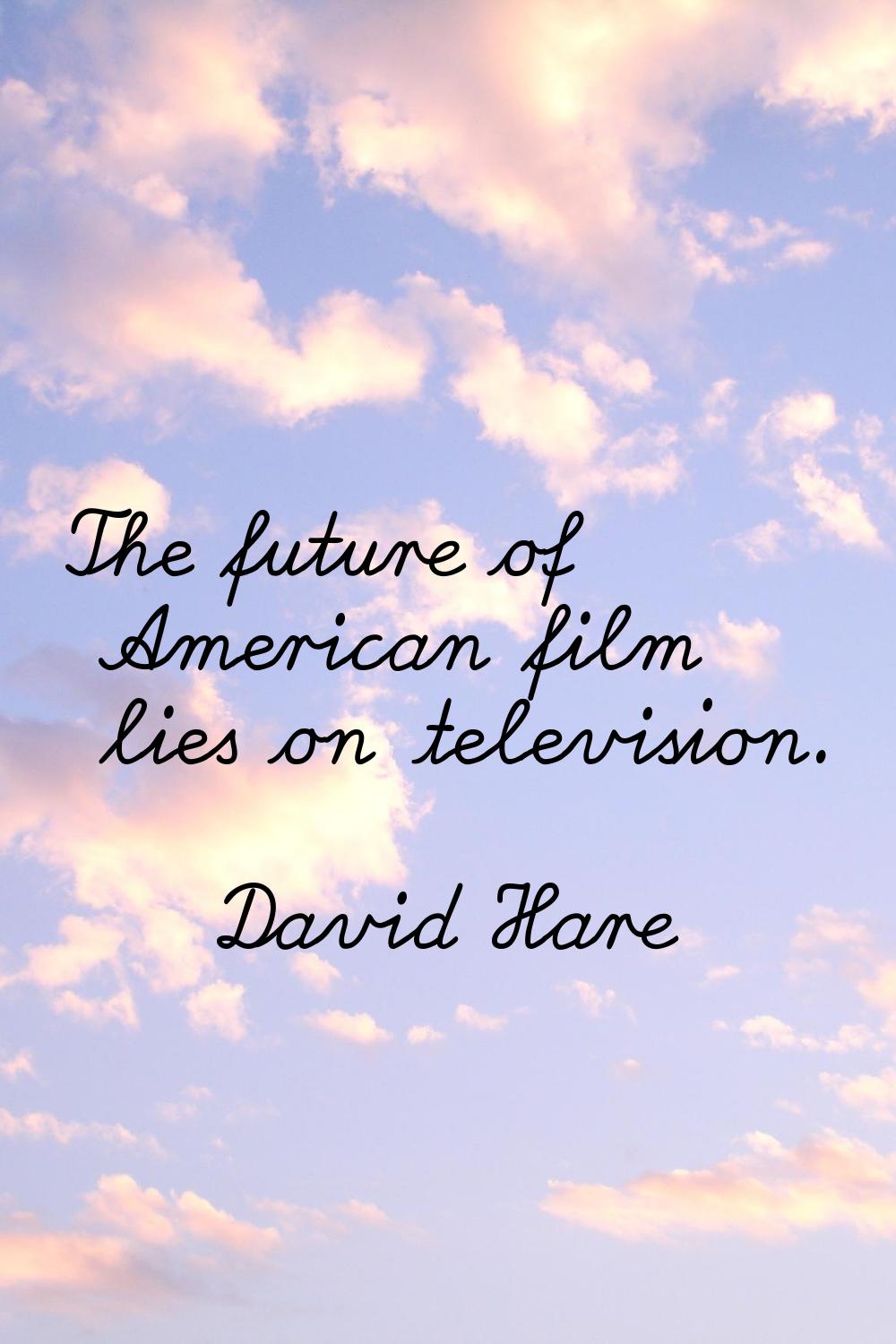 The future of American film lies on television.