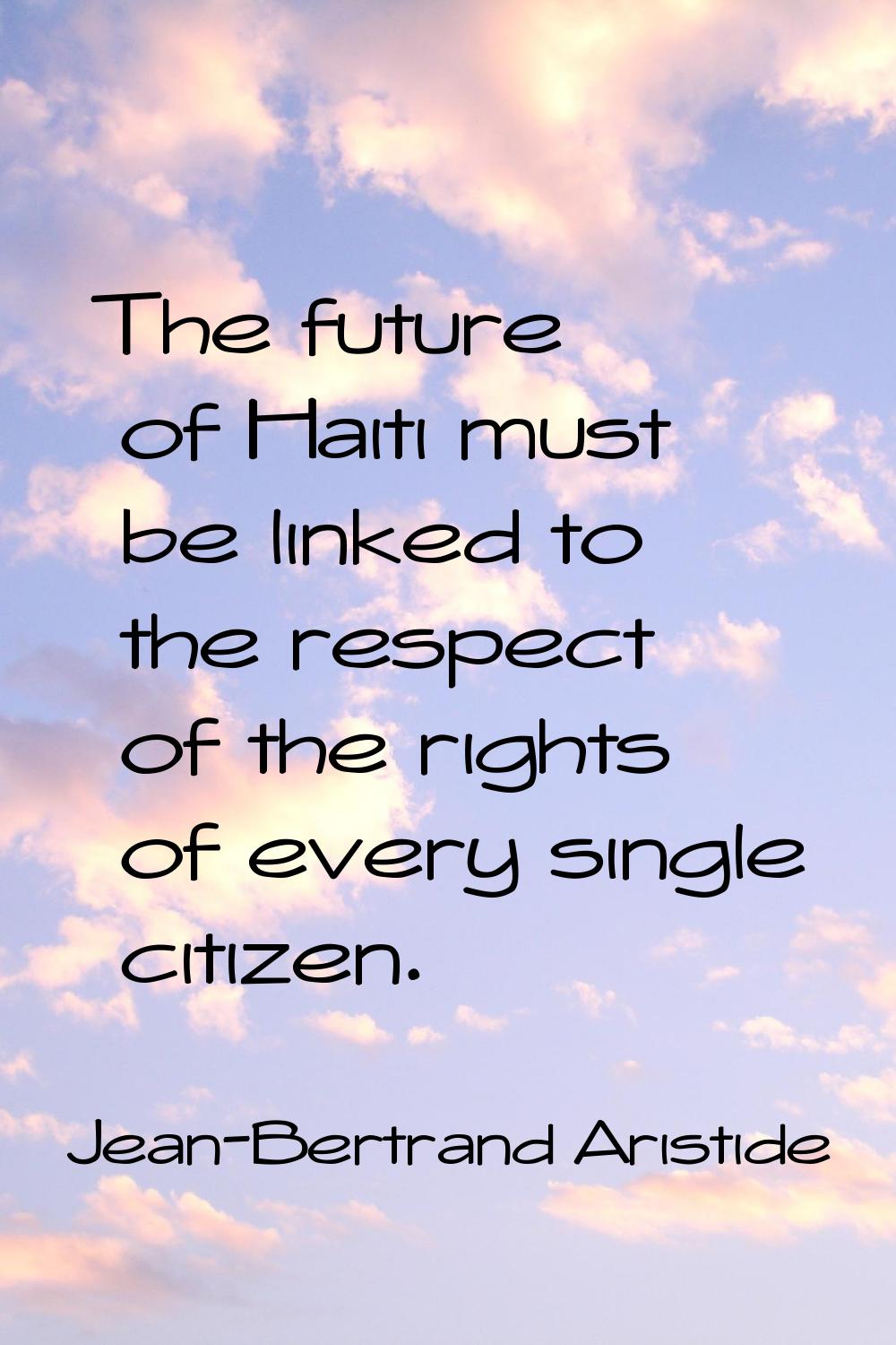 The future of Haiti must be linked to the respect of the rights of every single citizen.