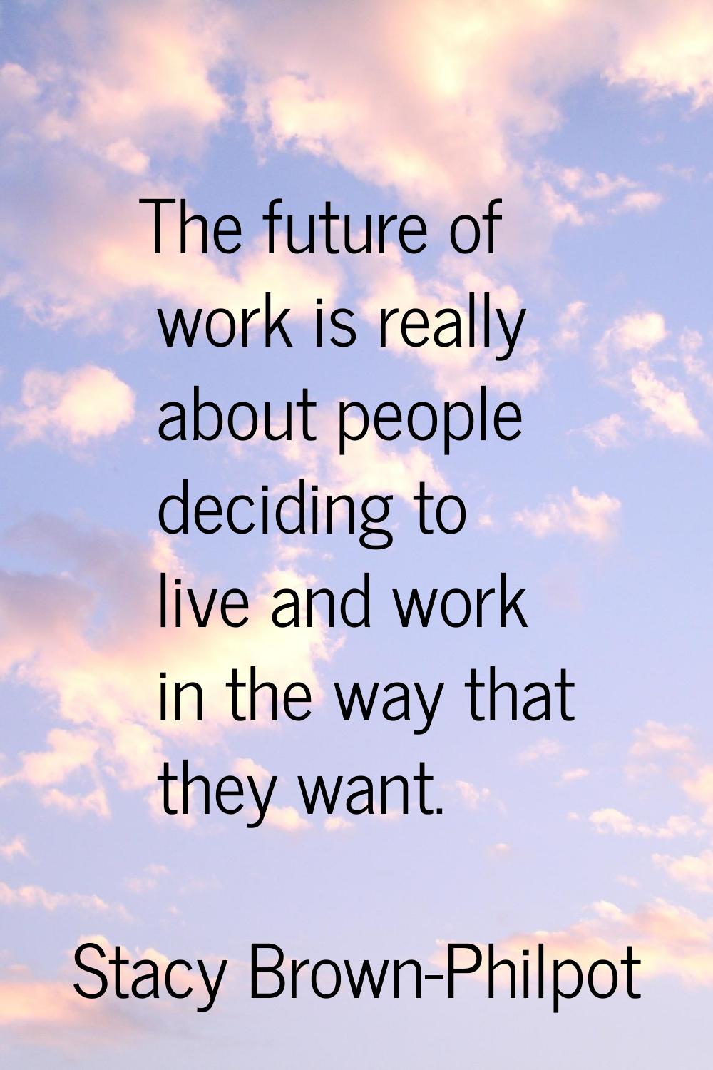 The future of work is really about people deciding to live and work in the way that they want.