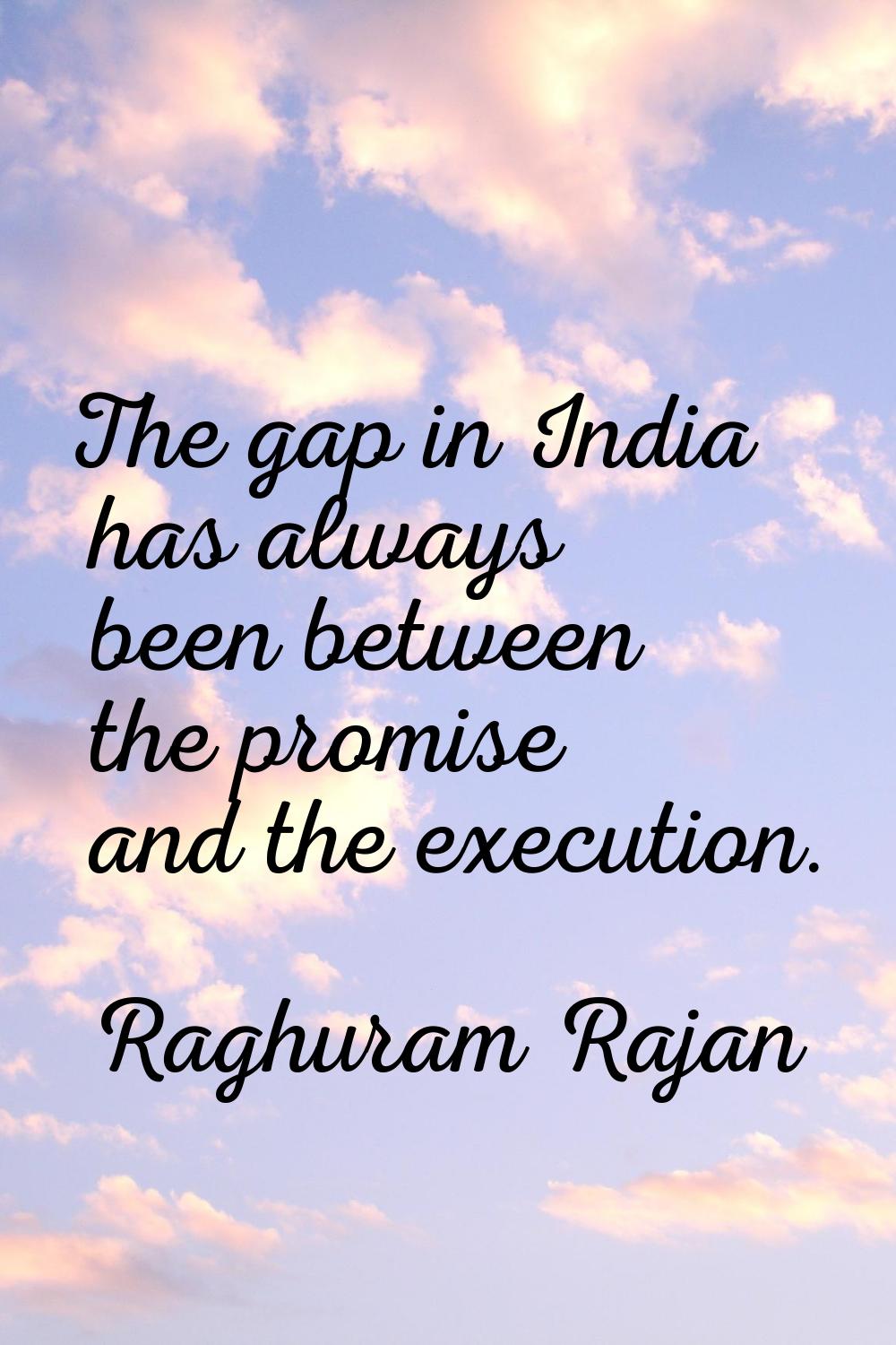 The gap in India has always been between the promise and the execution.
