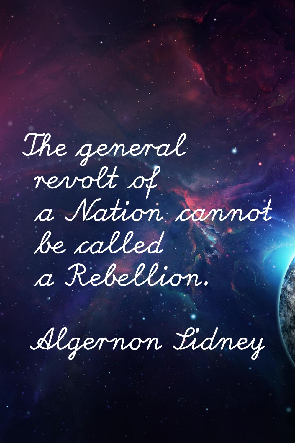 The general revolt of a Nation cannot be called a Rebellion.