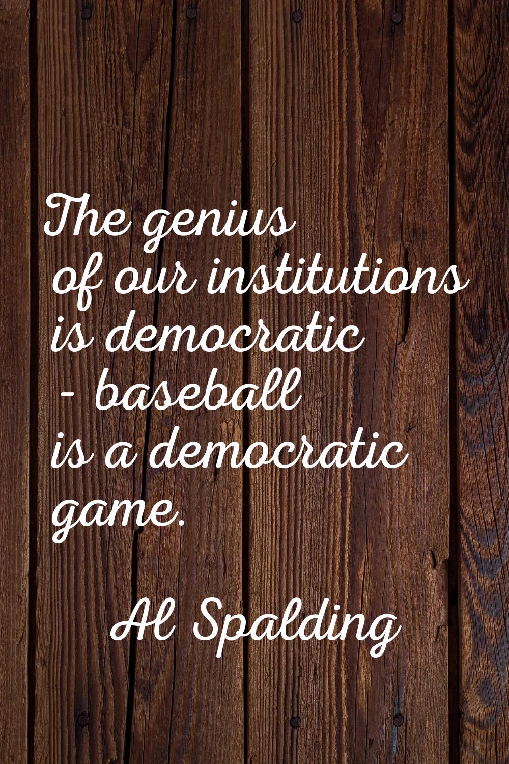 The genius of our institutions is democratic - baseball is a democratic game.