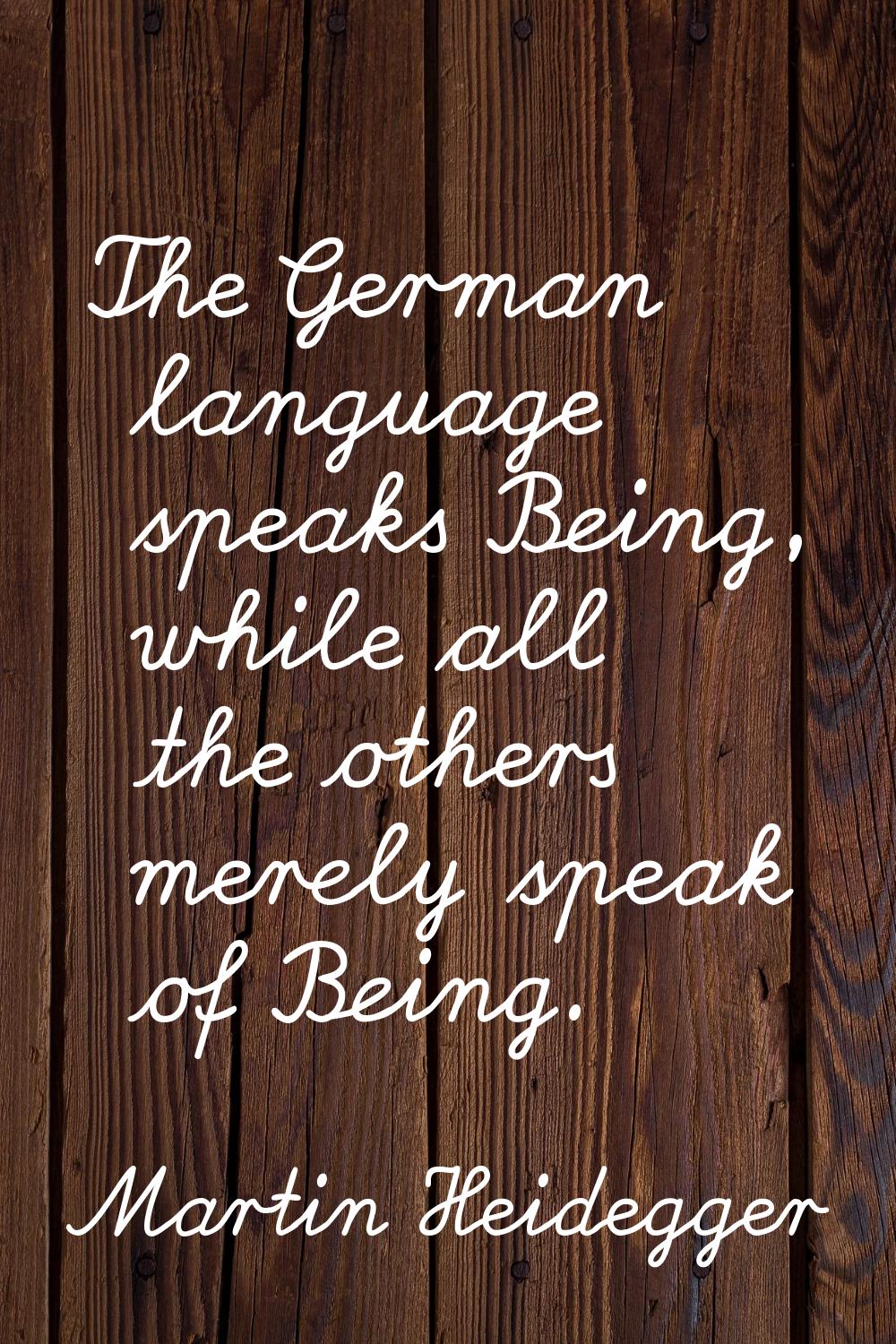 The German language speaks Being, while all the others merely speak of Being.