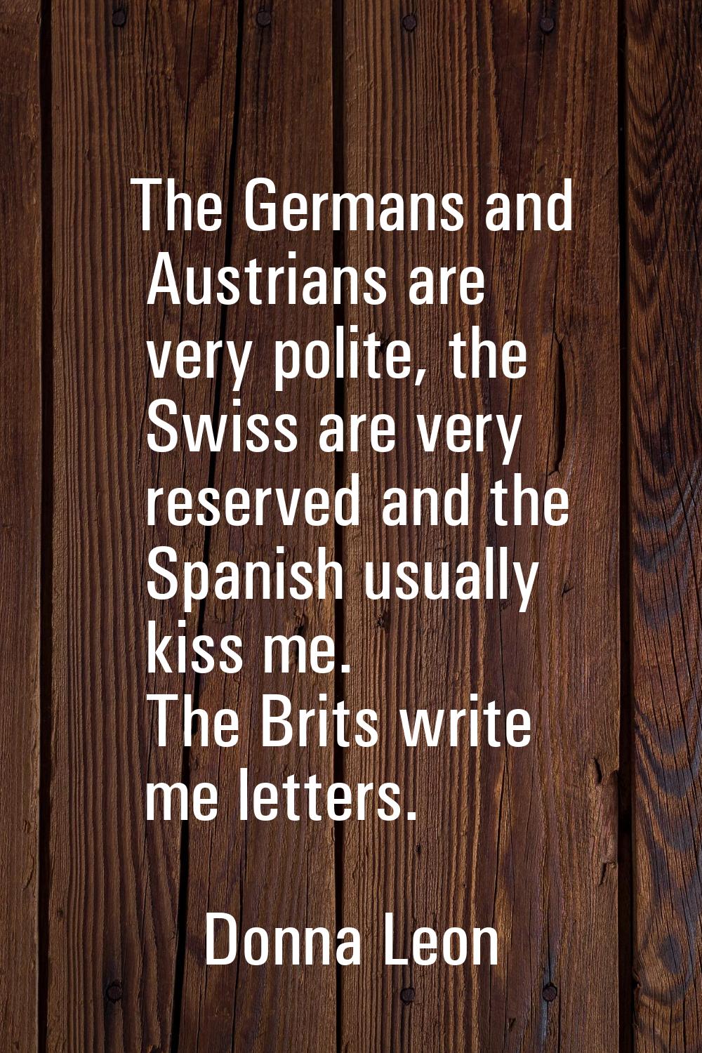 The Germans and Austrians are very polite, the Swiss are very reserved and the Spanish usually kiss