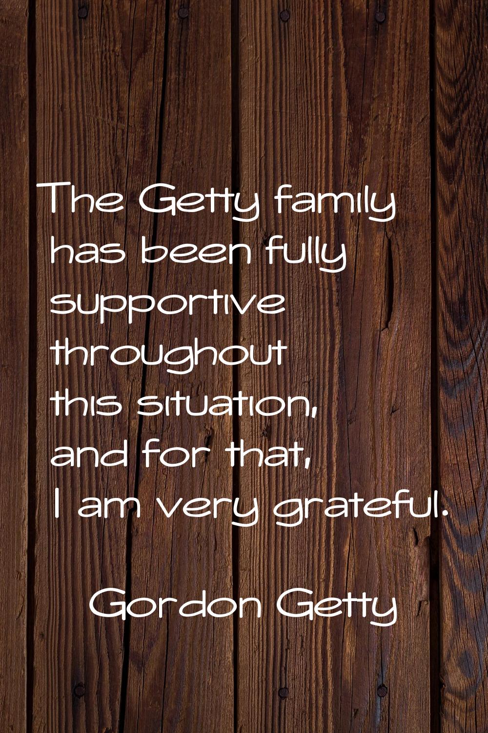 The Getty family has been fully supportive throughout this situation, and for that, I am very grate
