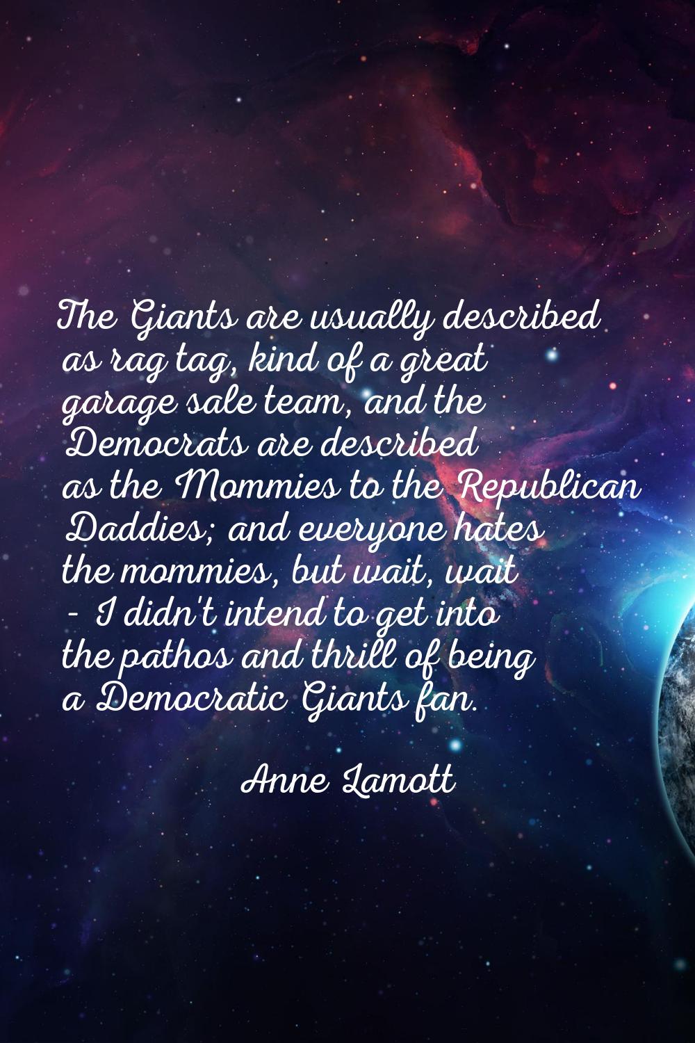 The Giants are usually described as rag tag, kind of a great garage sale team, and the Democrats ar