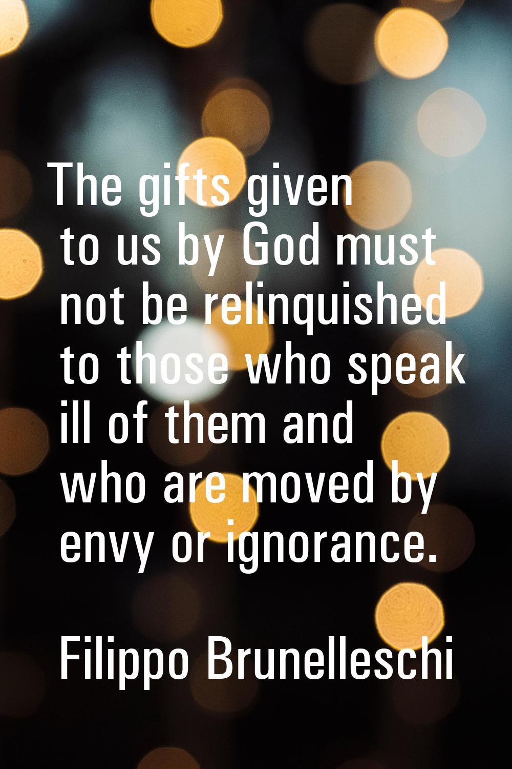 The gifts given to us by God must not be relinquished to those who speak ill of them and who are mo