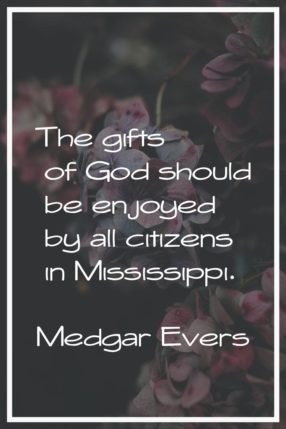 The gifts of God should be enjoyed by all citizens in Mississippi.