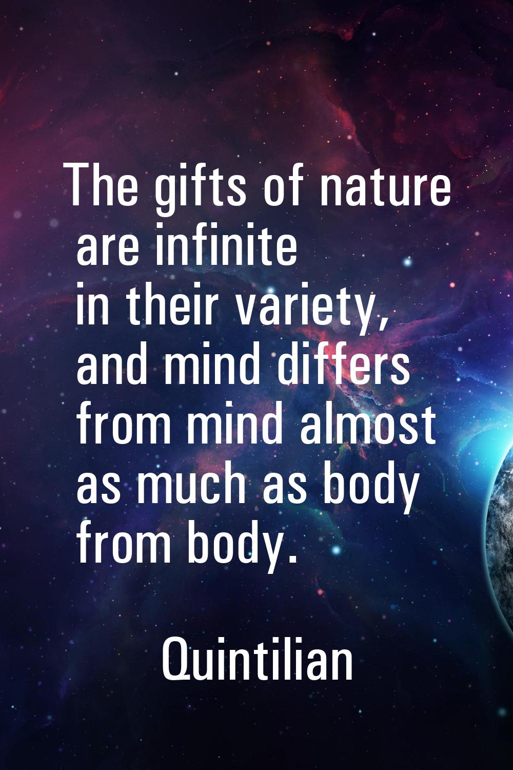 The gifts of nature are infinite in their variety, and mind differs from mind almost as much as bod