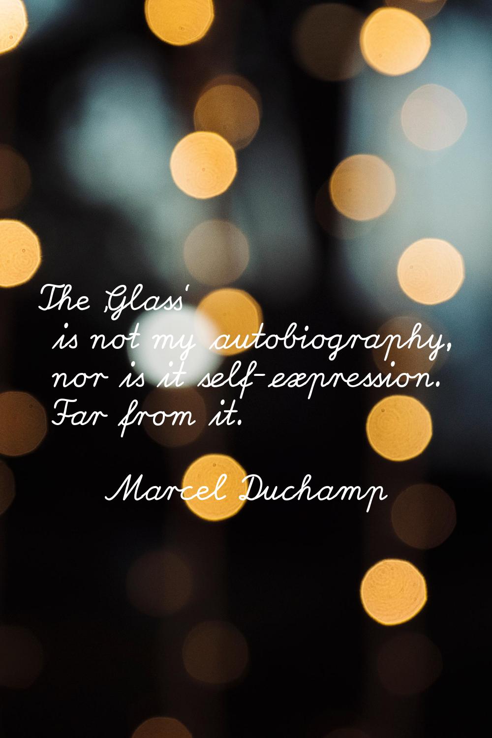 The 'Glass' is not my autobiography, nor is it self-expression. Far from it.