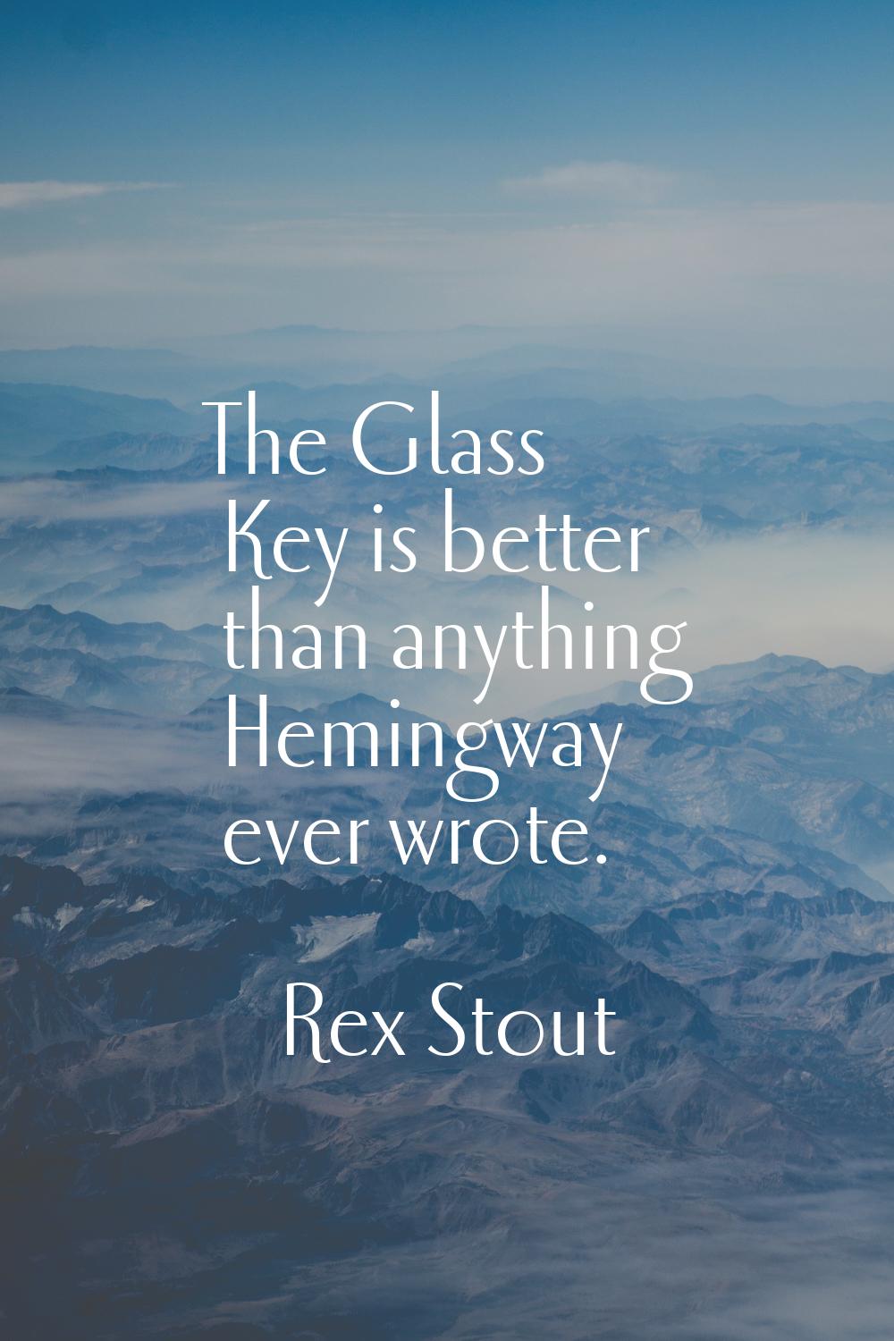 The Glass Key is better than anything Hemingway ever wrote.