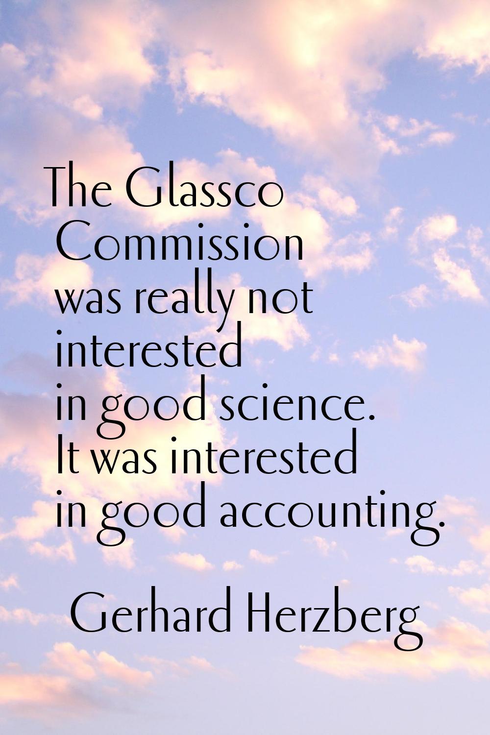 The Glassco Commission was really not interested in good science. It was interested in good account