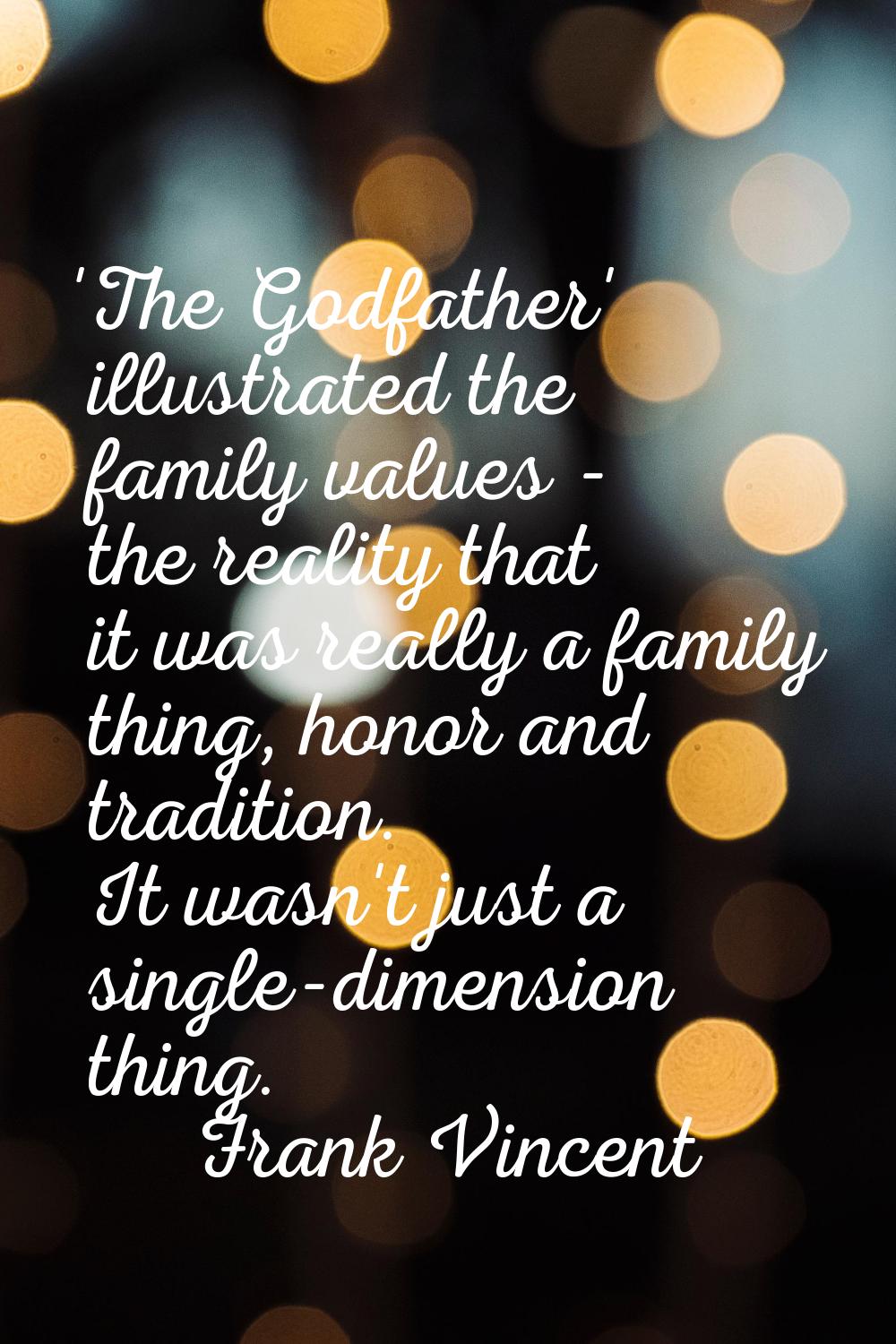 'The Godfather' illustrated the family values - the reality that it was really a family thing, hono