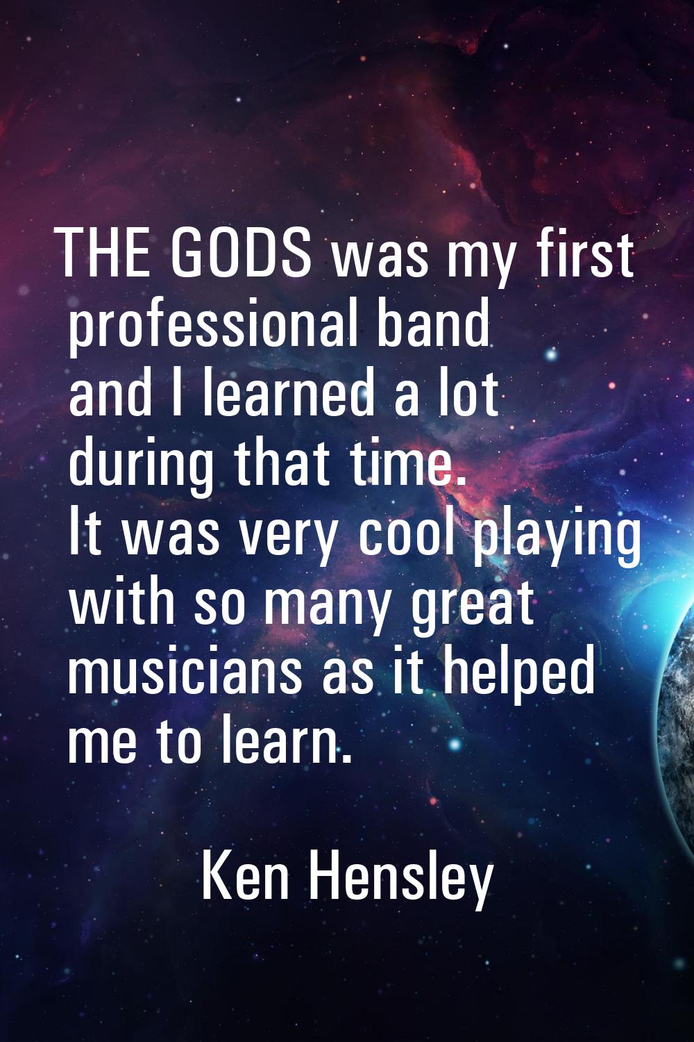 THE GODS was my first professional band and I learned a lot during that time. It was very cool play
