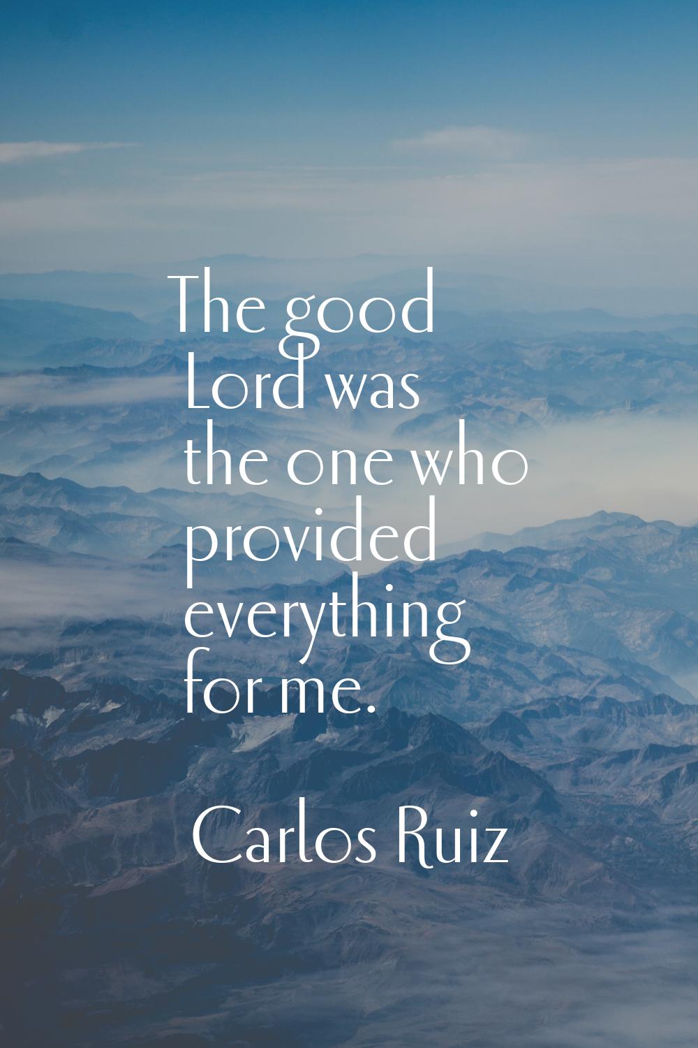 The good Lord was the one who provided everything for me.