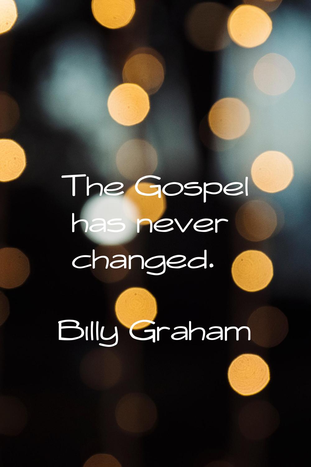 The Gospel has never changed.