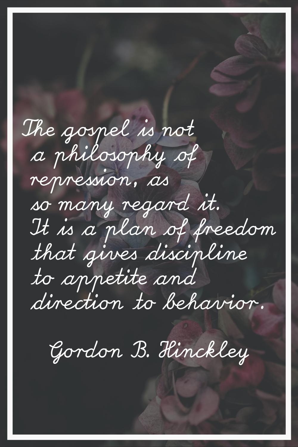 The gospel is not a philosophy of repression, as so many regard it. It is a plan of freedom that gi