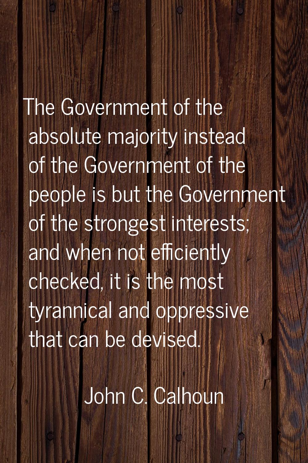 The Government of the absolute majority instead of the Government of the people is but the Governme
