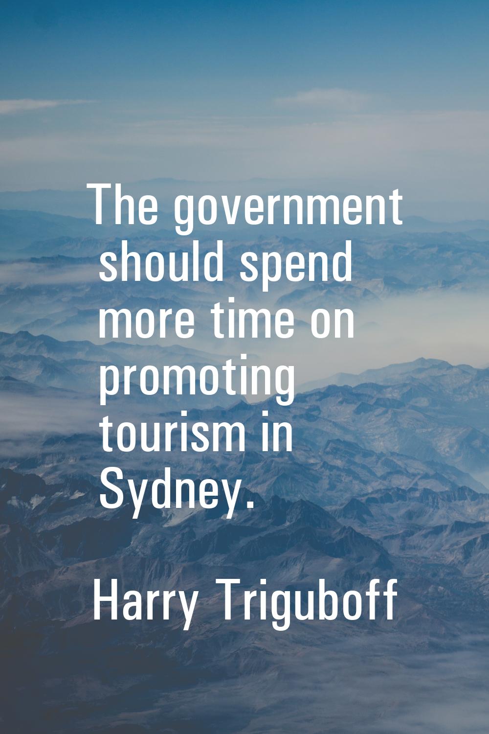 The government should spend more time on promoting tourism in Sydney.