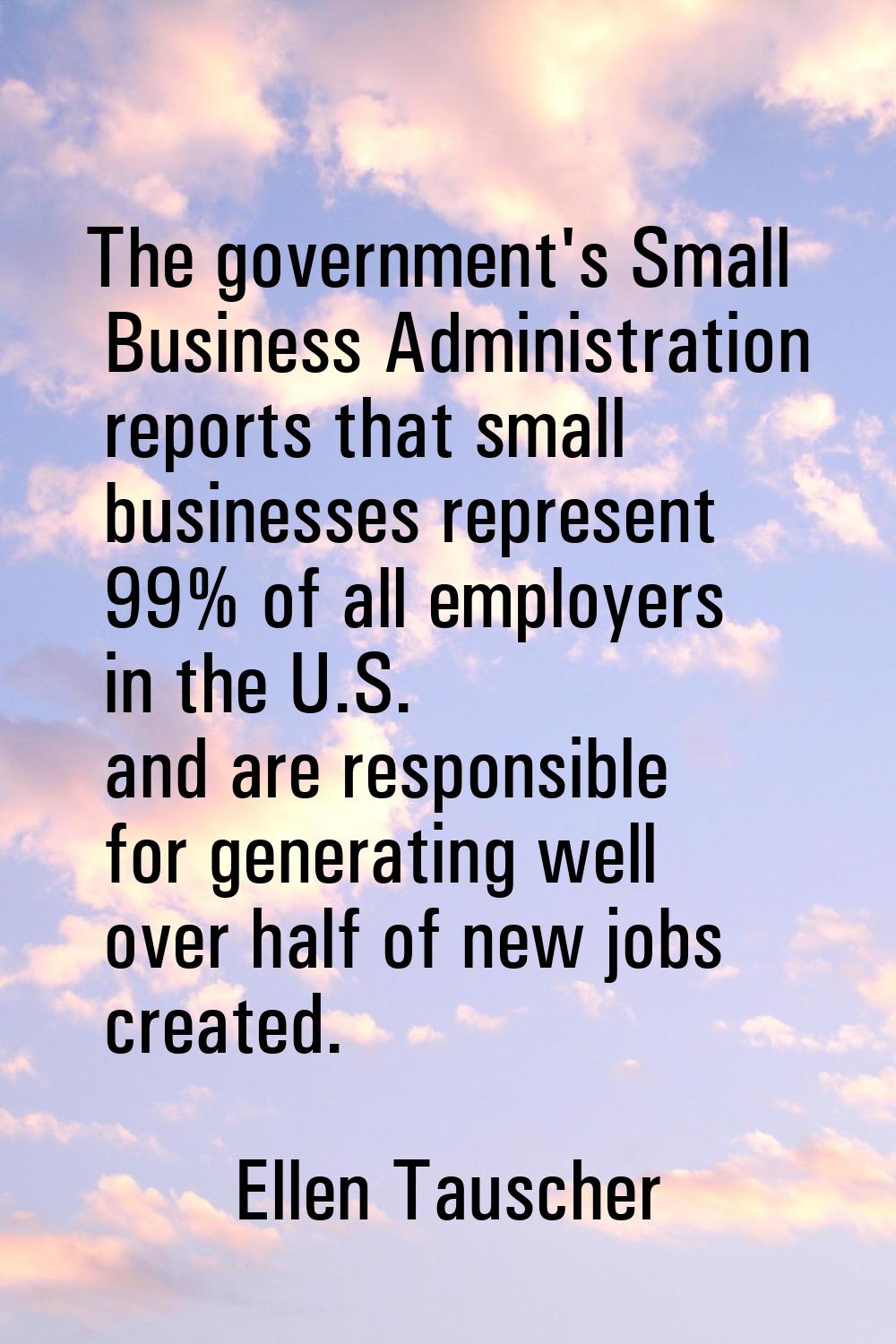 The government's Small Business Administration reports that small businesses represent 99% of all e