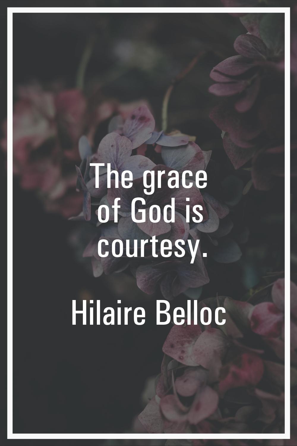 The grace of God is courtesy.