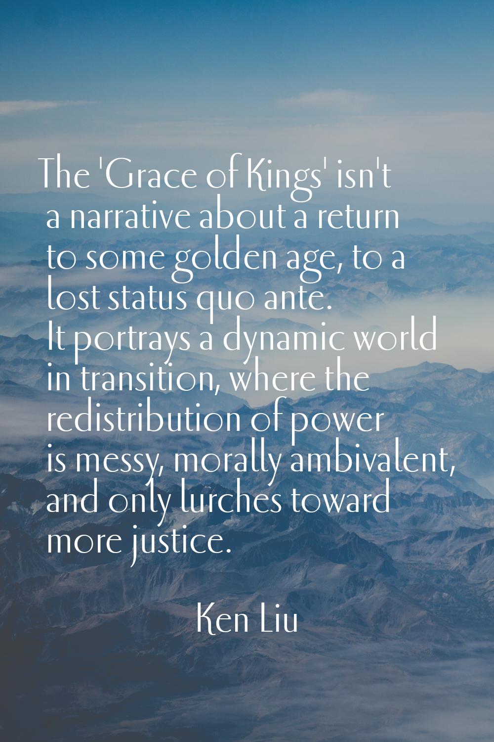 The 'Grace of Kings' isn't a narrative about a return to some golden age, to a lost status quo ante