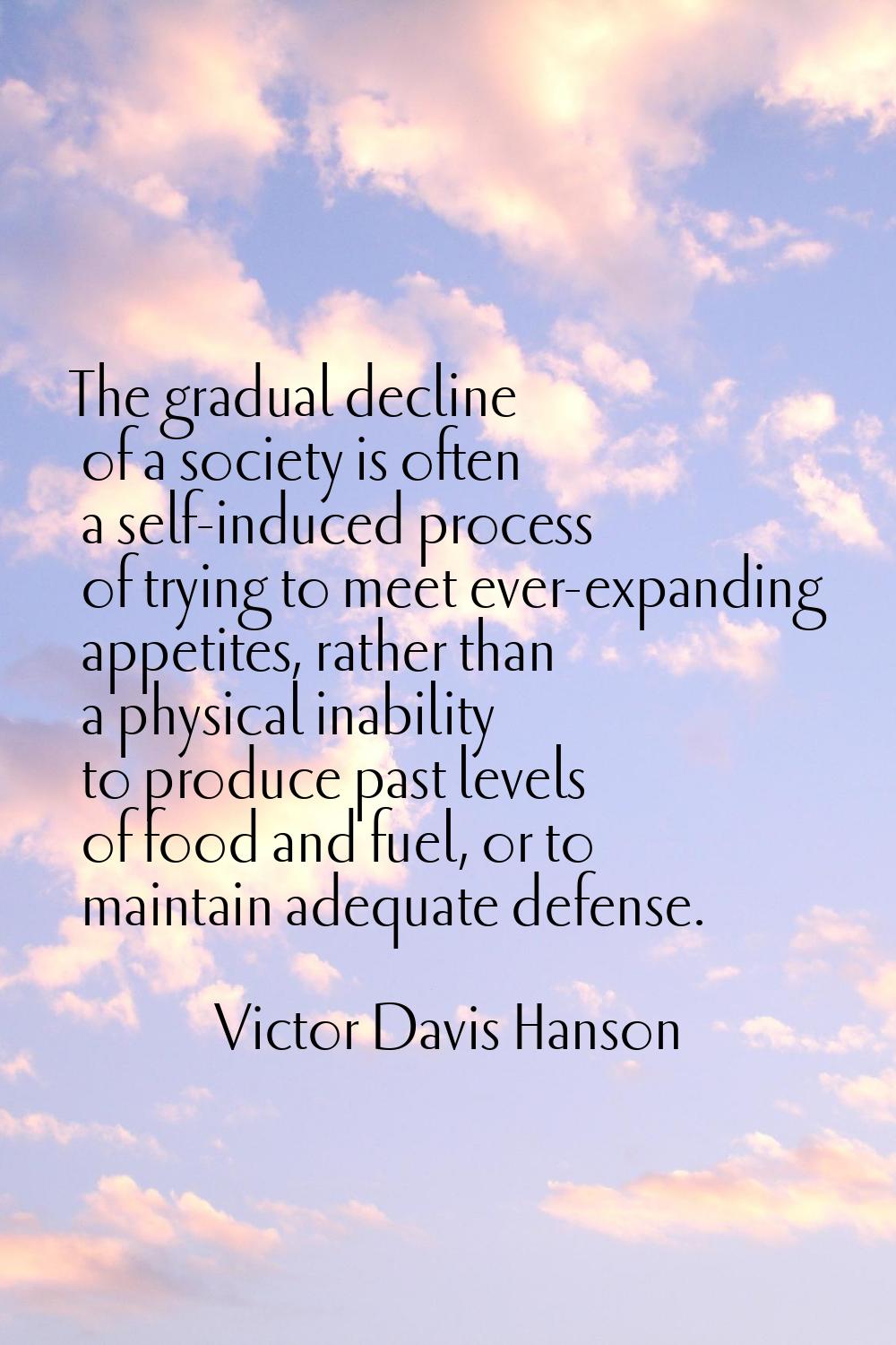 The gradual decline of a society is often a self-induced process of trying to meet ever-expanding a