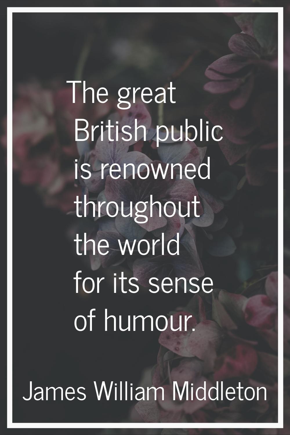 The great British public is renowned throughout the world for its sense of humour.
