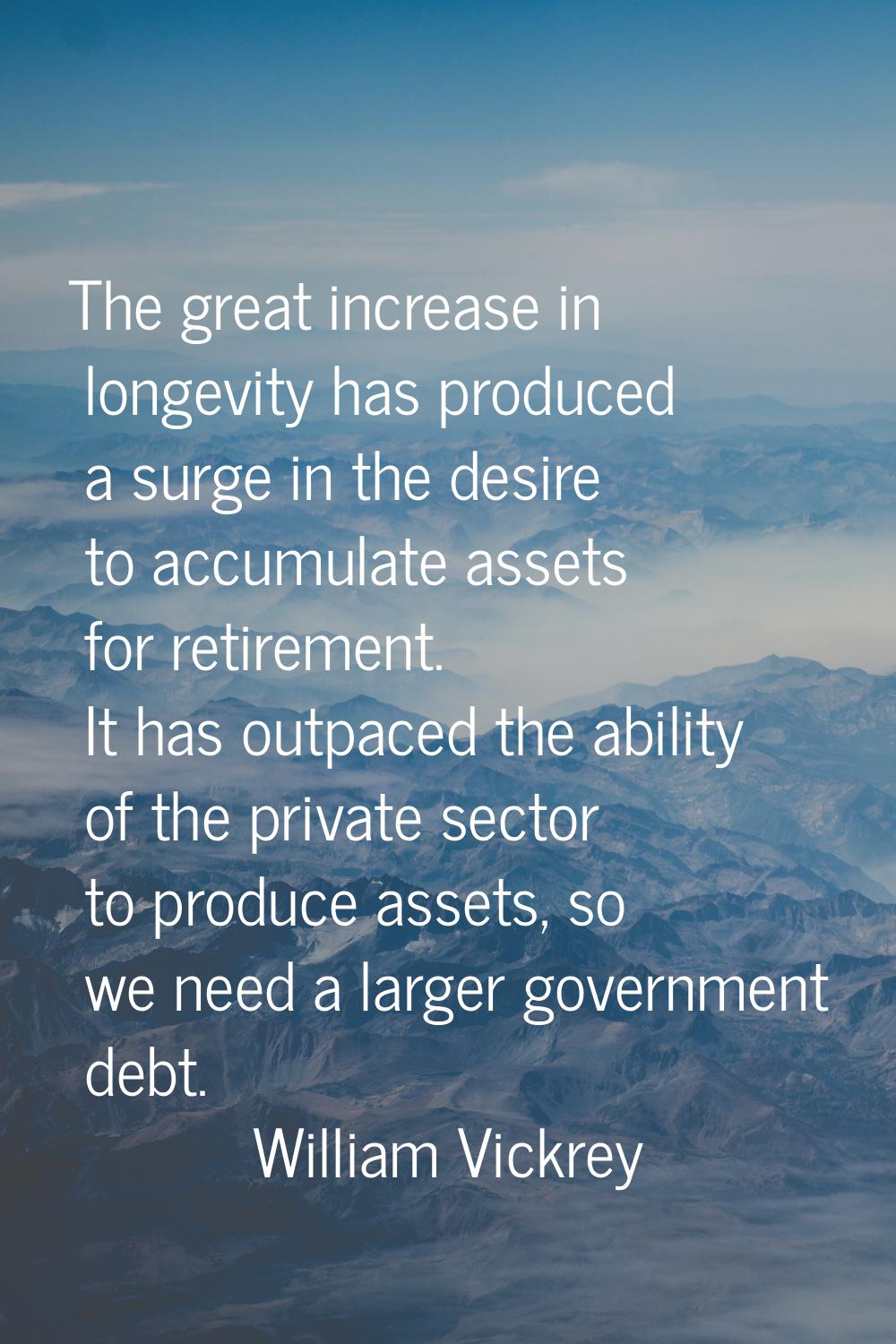 The great increase in longevity has produced a surge in the desire to accumulate assets for retirem
