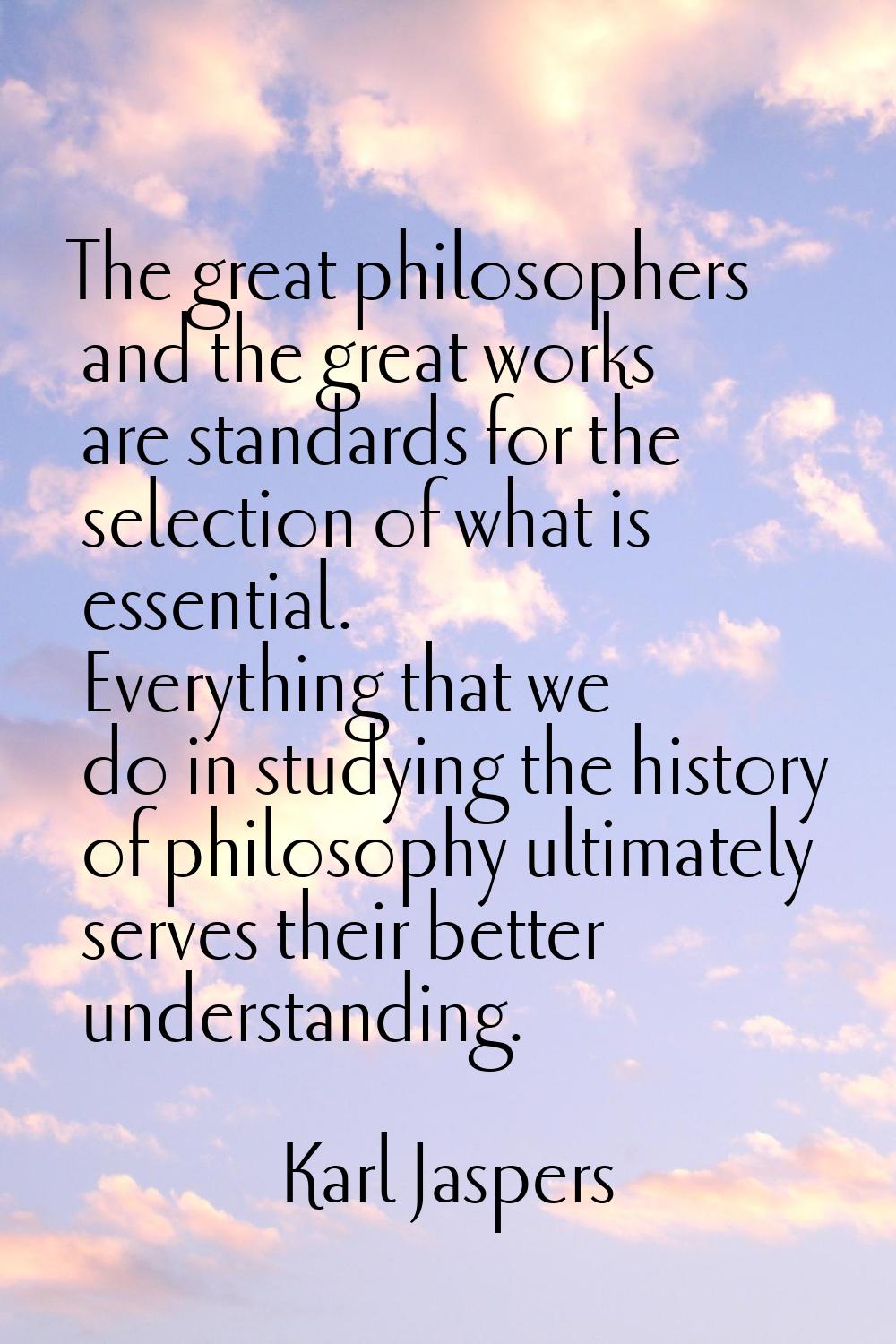 The great philosophers and the great works are standards for the selection of what is essential. Ev