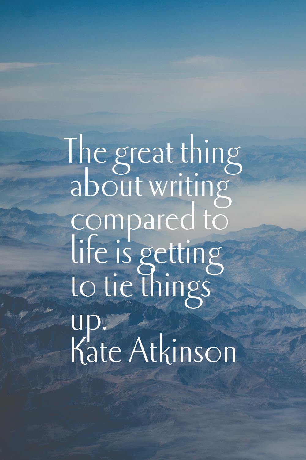 The great thing about writing compared to life is getting to tie things up.