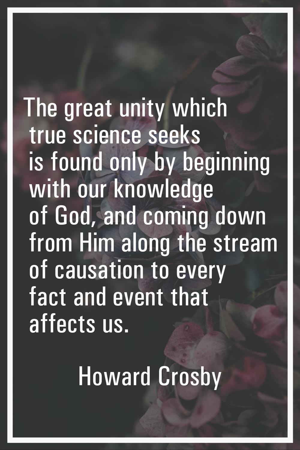 The great unity which true science seeks is found only by beginning with our knowledge of God, and 