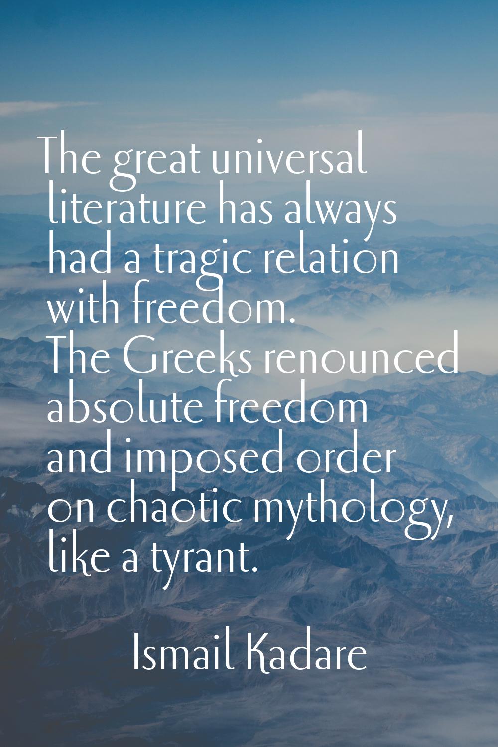 The great universal literature has always had a tragic relation with freedom. The Greeks renounced 