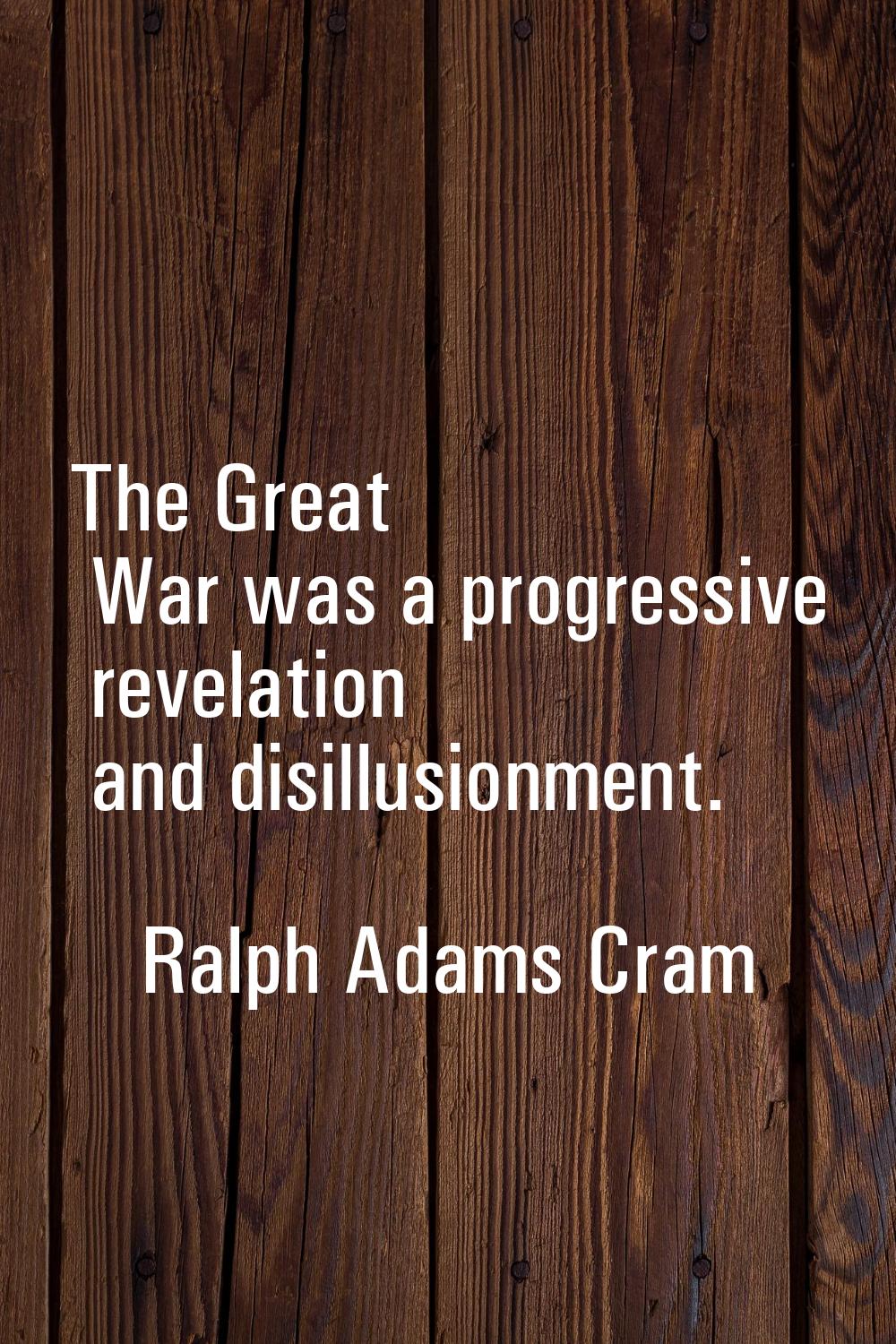 The Great War was a progressive revelation and disillusionment.