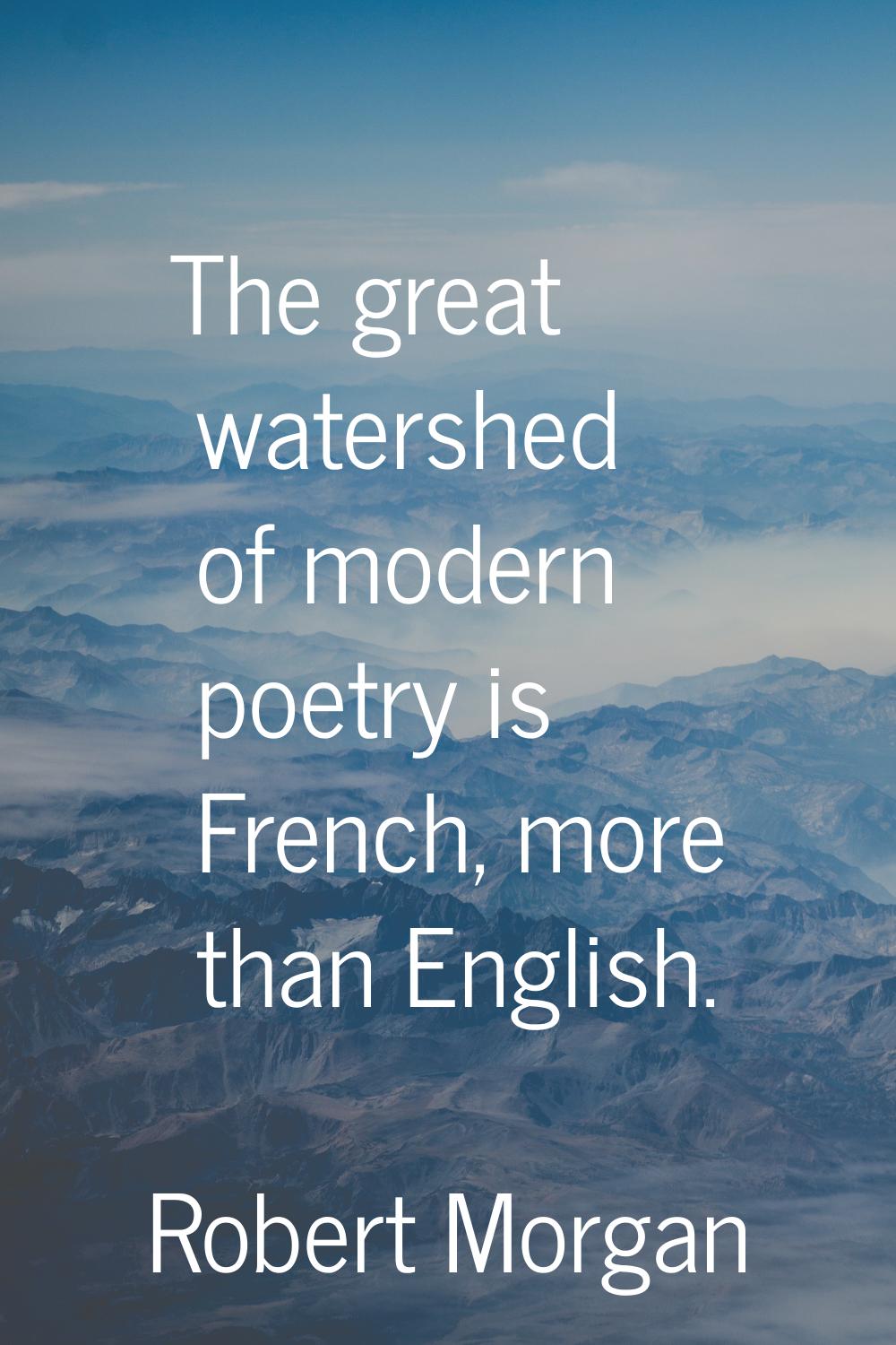 The great watershed of modern poetry is French, more than English.