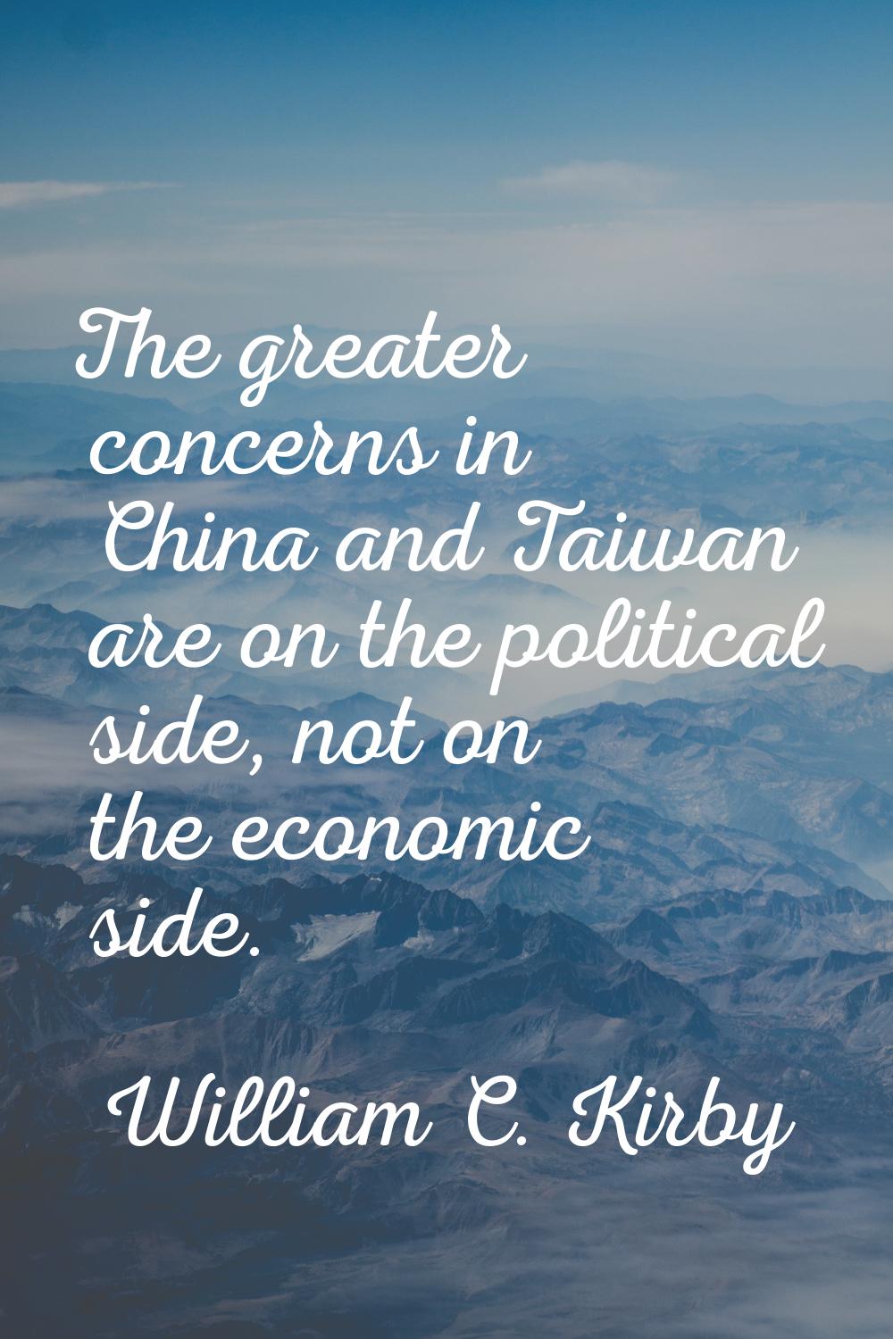 The greater concerns in China and Taiwan are on the political side, not on the economic side.