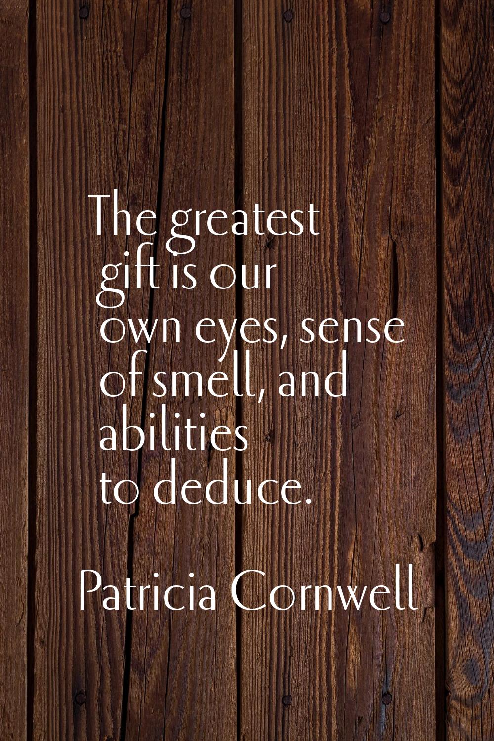 The greatest gift is our own eyes, sense of smell, and abilities to deduce.