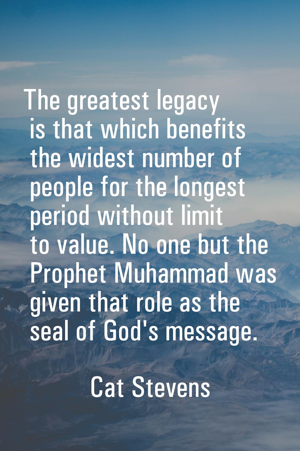 The greatest legacy is that which benefits the widest number of people for the longest period witho