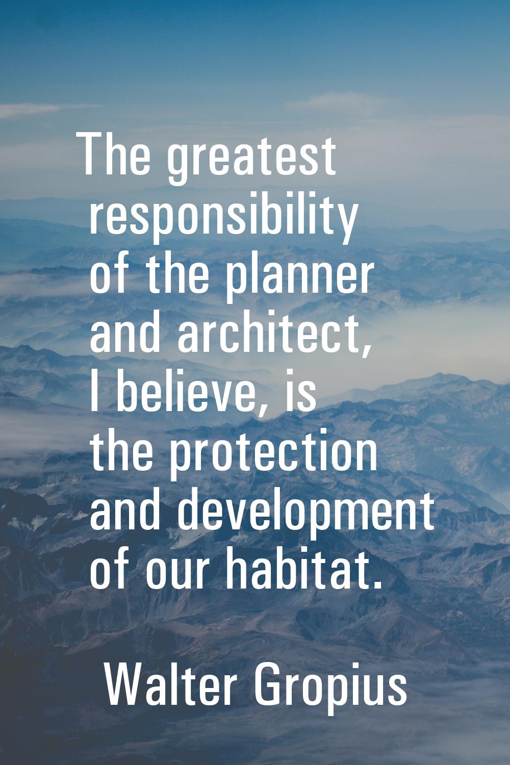The greatest responsibility of the planner and architect, I believe, is the protection and developm