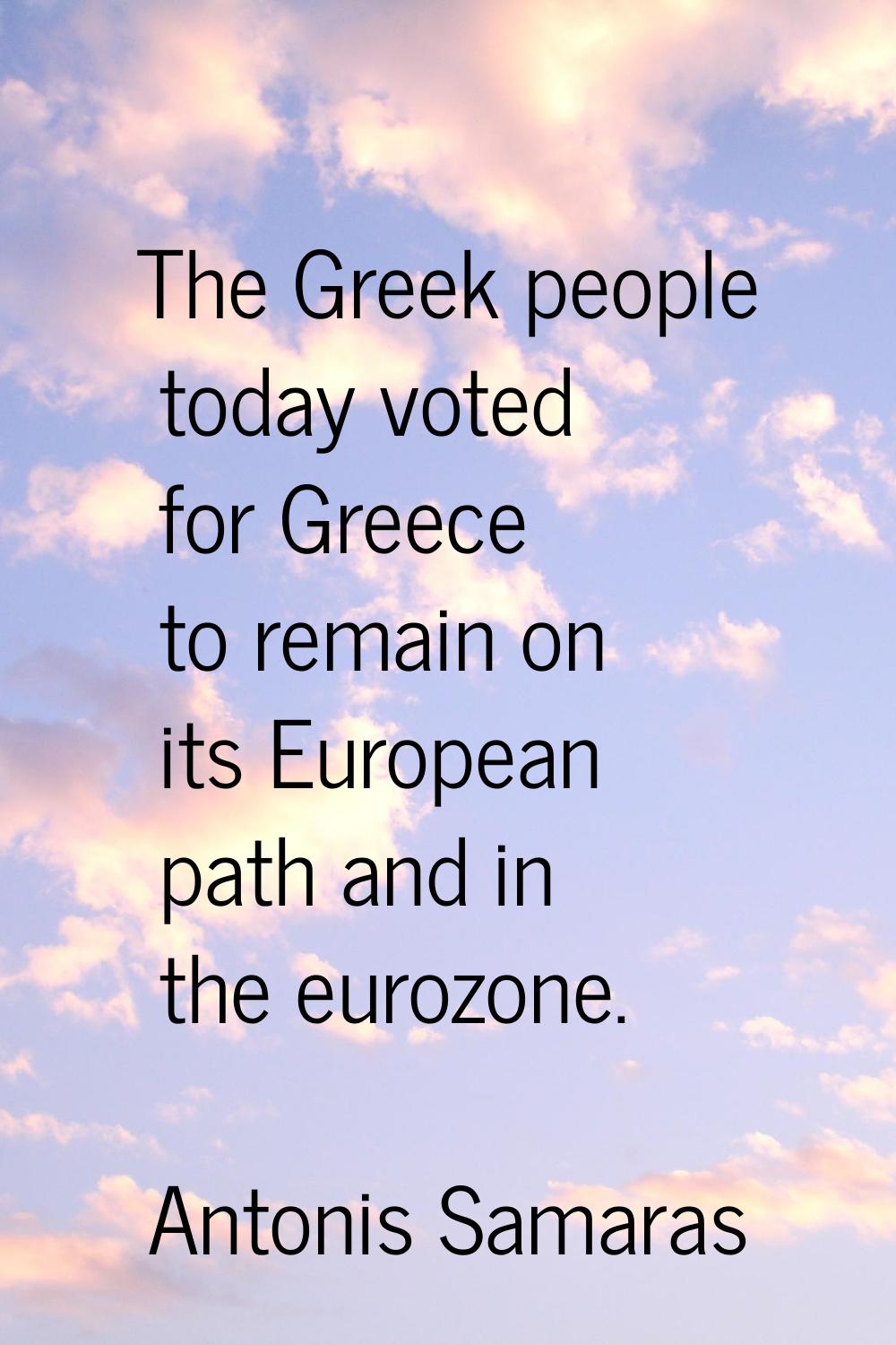 The Greek people today voted for Greece to remain on its European path and in the eurozone.