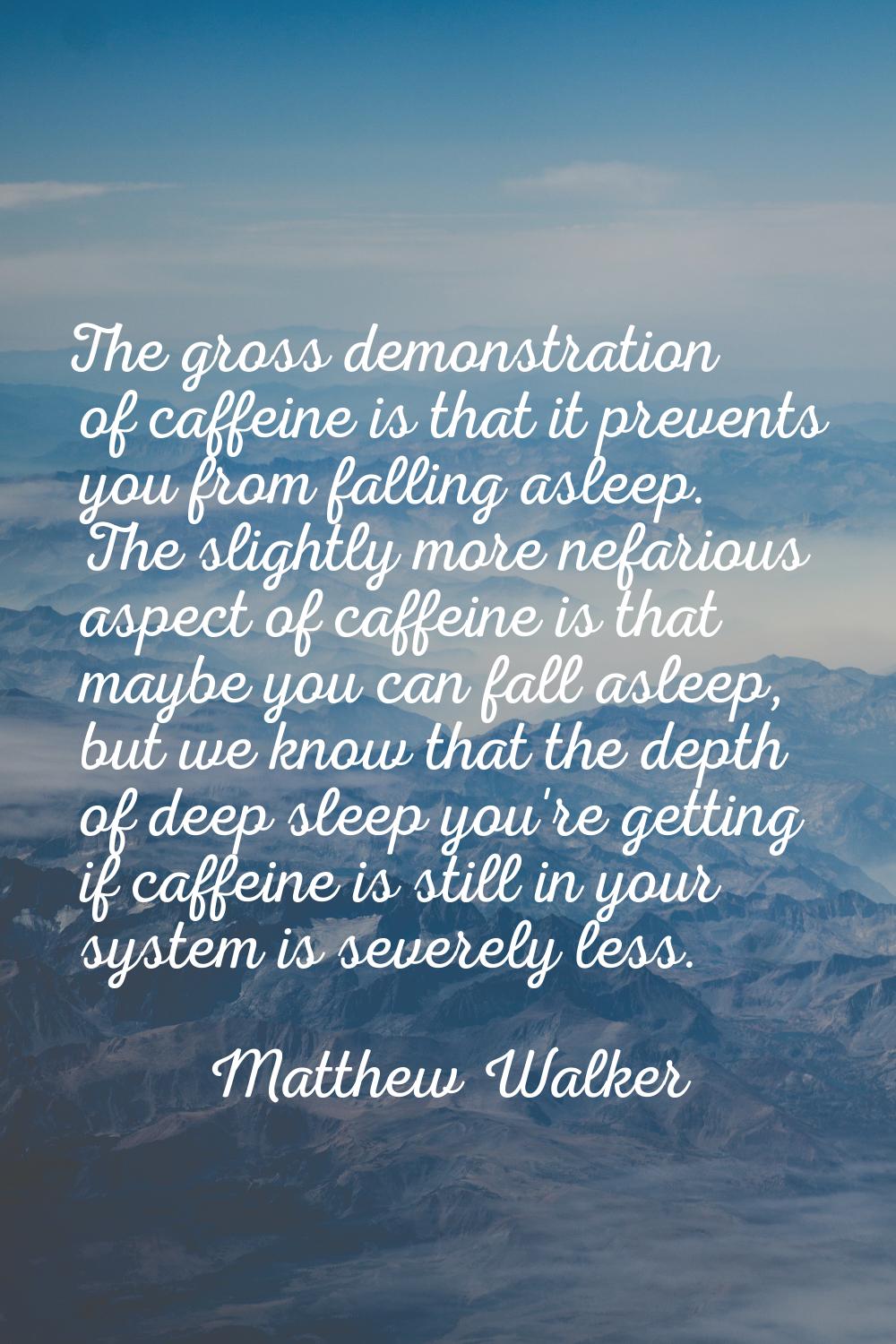 The gross demonstration of caffeine is that it prevents you from falling asleep. The slightly more 