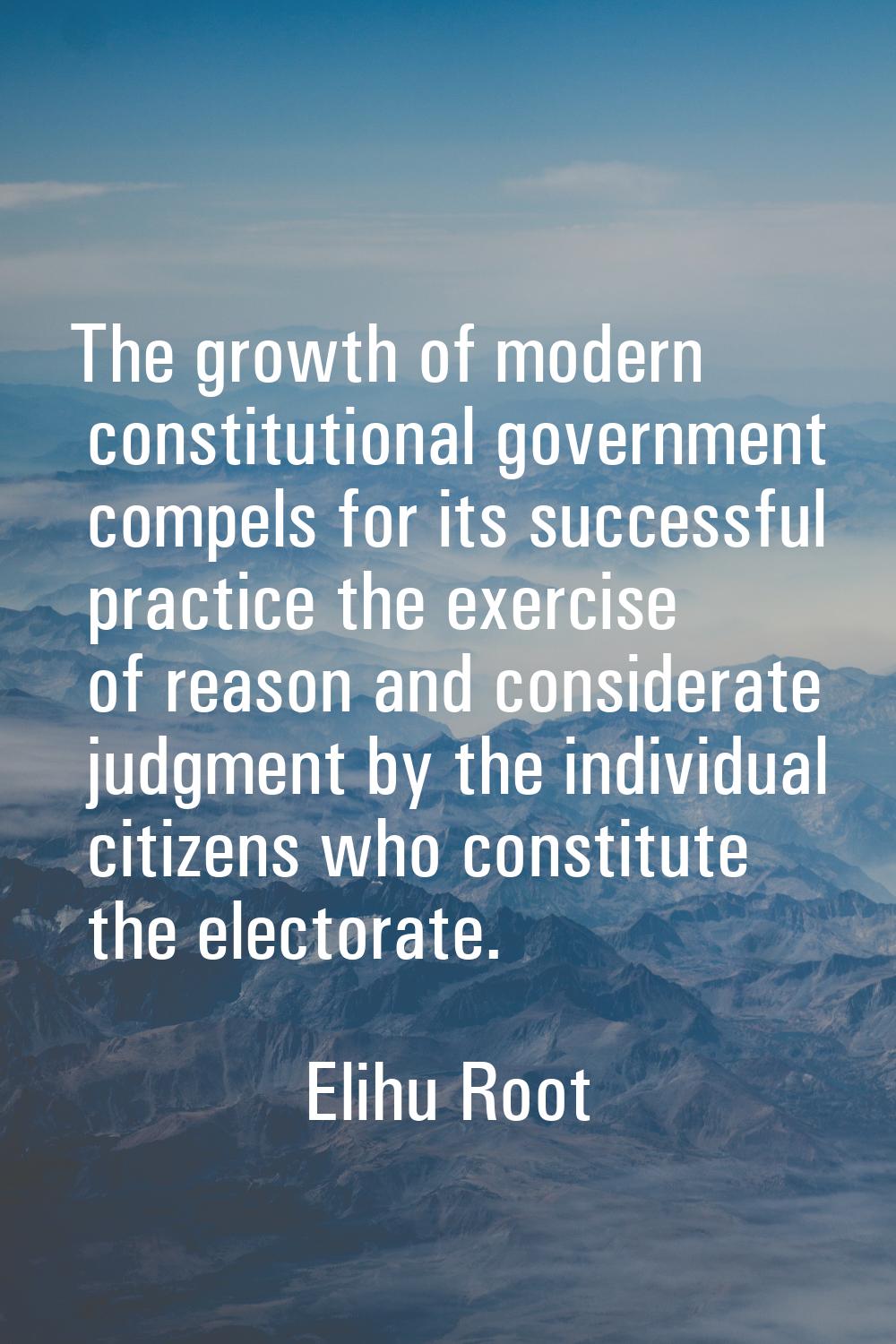 The growth of modern constitutional government compels for its successful practice the exercise of 