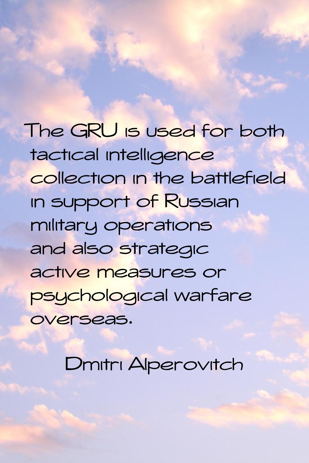 The GRU is used for both tactical intelligence collection in the battlefield in support of Russian 