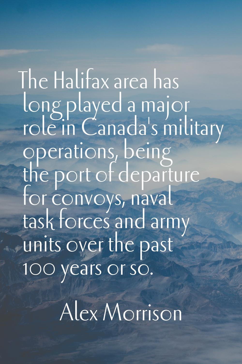The Halifax area has long played a major role in Canada's military operations, being the port of de