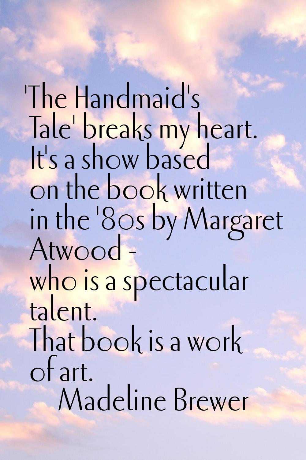 'The Handmaid's Tale' breaks my heart. It's a show based on the book written in the '80s by Margare
