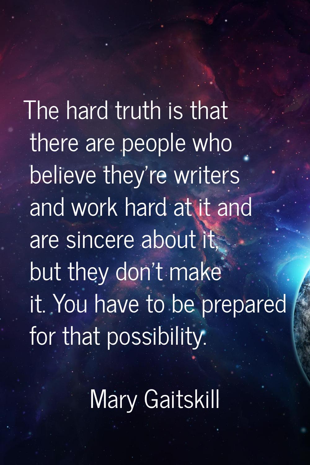 The hard truth is that there are people who believe they're writers and work hard at it and are sin